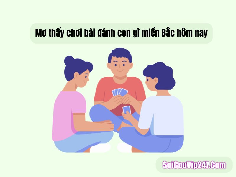 Mơ thấy chơi bài đánh con gì miền Bắc hôm nay