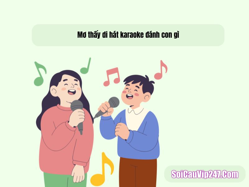 Chiêm bao thấy hát karaoke đánh con gì? giải mã chỉ trong vài phút