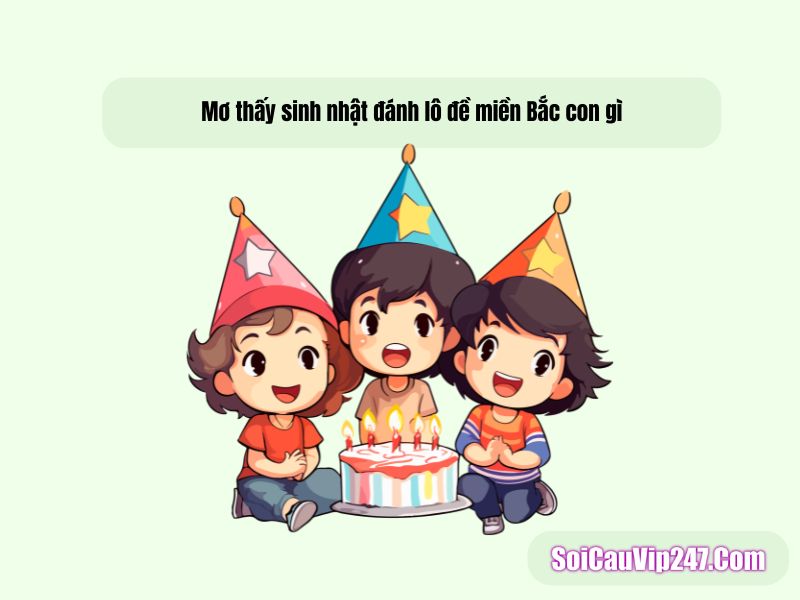 Mơ thấy sinh nhật đánh lô đề miền Bắc con gì